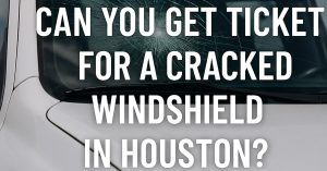 Can You Get a Ticket for a Cracked Windshield in Houston?
